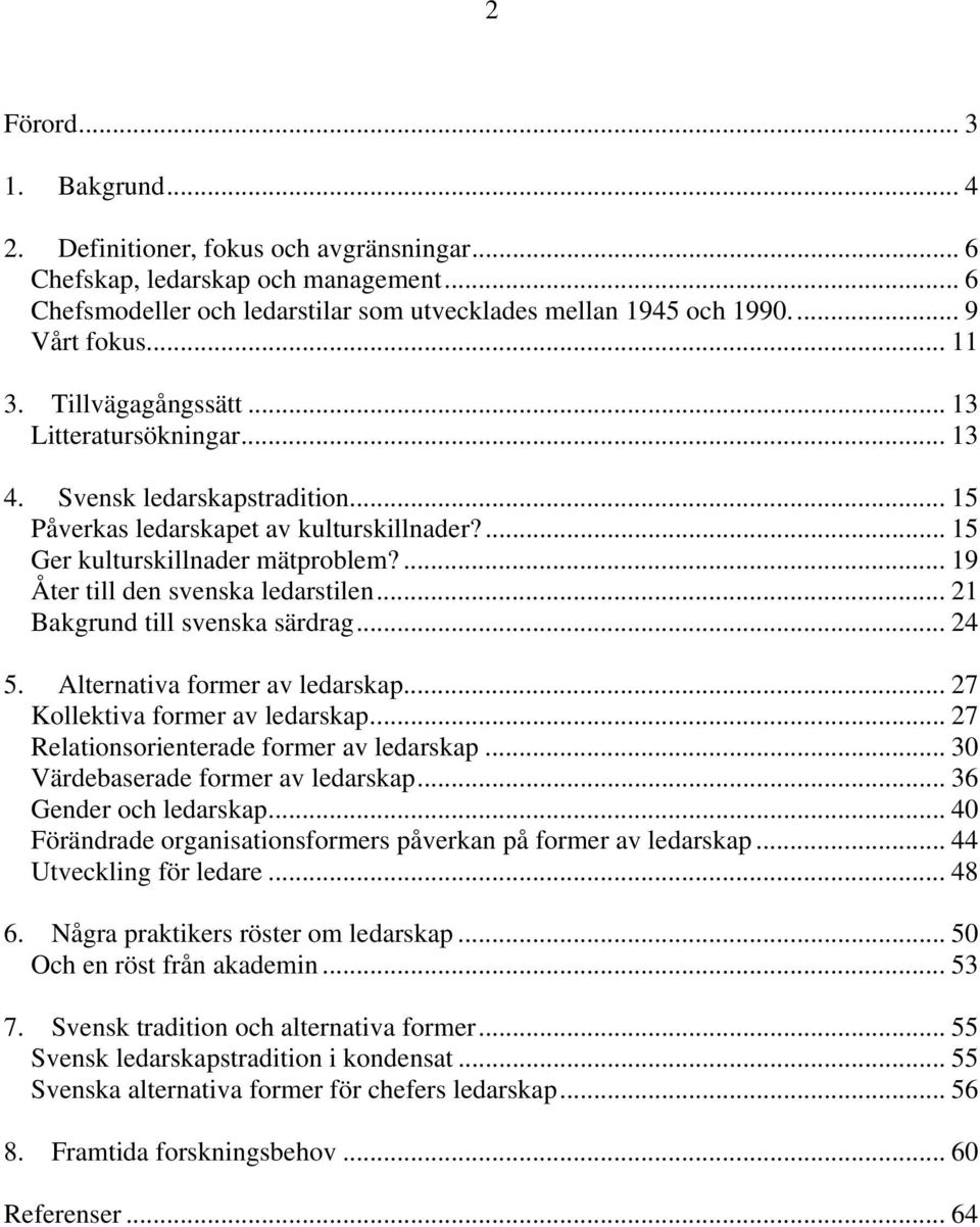 ... 19 Åter till den svenska ledarstilen... 21 Bakgrund till svenska särdrag... 24 5. Alternativa former av ledarskap... 27 Kollektiva former av ledarskap... 27 Relationsorienterade former av ledarskap.