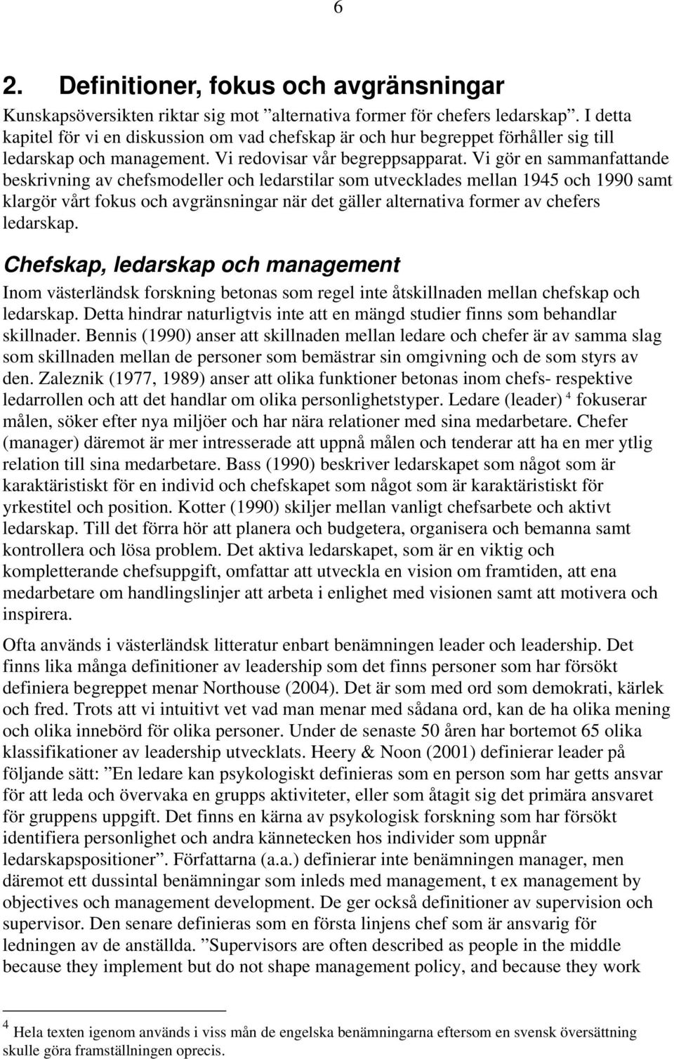 Vi gör en sammanfattande beskrivning av chefsmodeller och ledarstilar som utvecklades mellan 1945 och 1990 samt klargör vårt fokus och avgränsningar när det gäller alternativa former av chefers