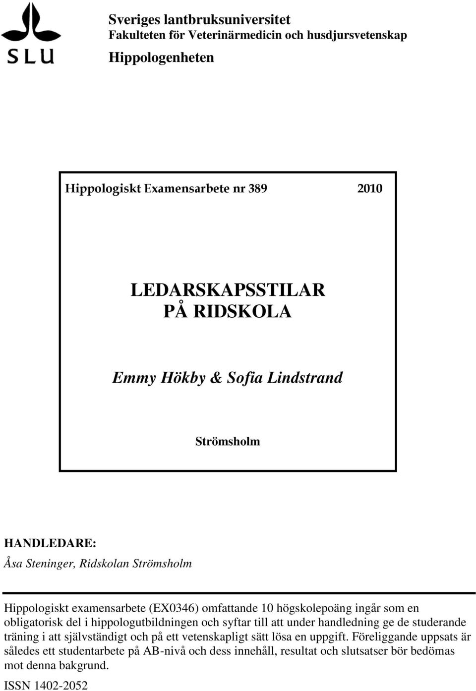 ingår som en obligatorisk del i hippologutbildningen och syftar till att under handledning ge de studerande träning i att självständigt och på ett vetenskapligt