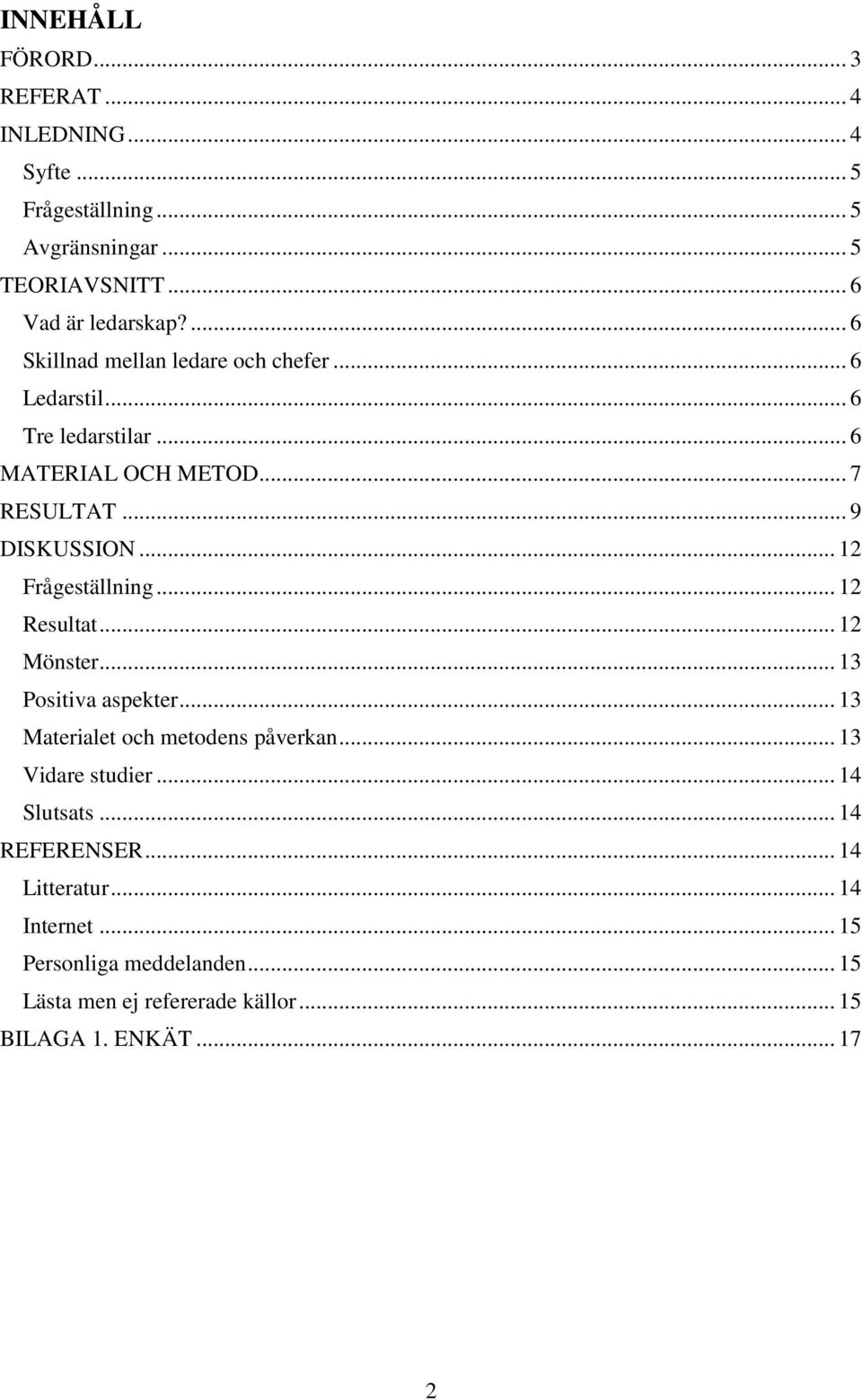 .. 12 Frågeställning... 12 Resultat... 12 Mönster... 13 Positiva aspekter... 13 Materialet och metodens påverkan... 13 Vidare studier.