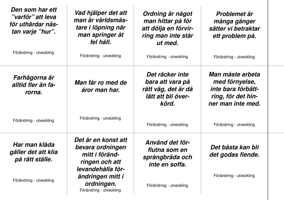 Man får ro med de åror man har. Det räcker inte bara att vara på rätt väg, det är då lätt att bli överkörd. Man måste arbeta med förnyelse, inte bara förbättring, för det hinner man inte med.