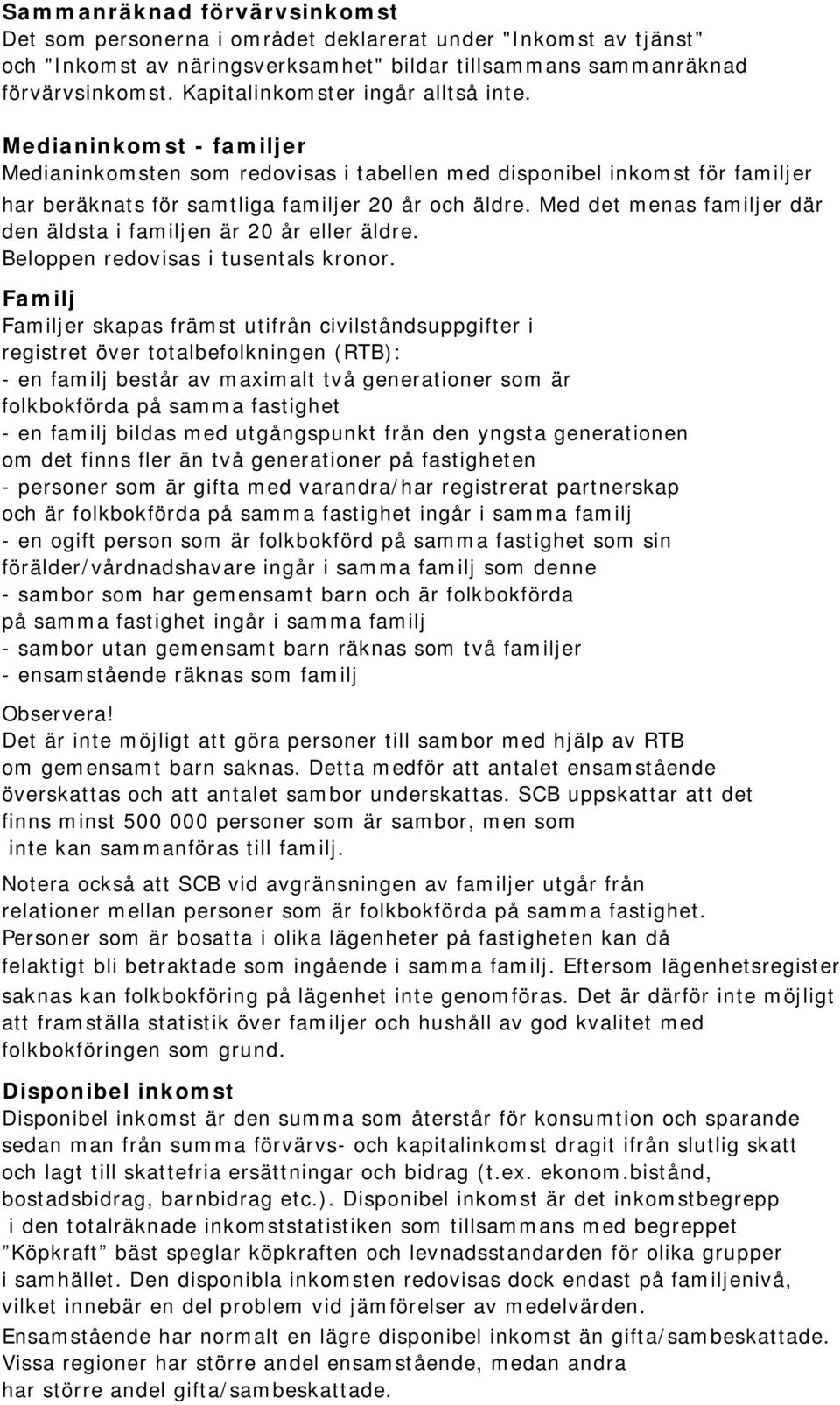 Med det menas familjer där den äldsta i familjen är 20 år eller äldre. Beloppen redovisas i tusentals kronor.