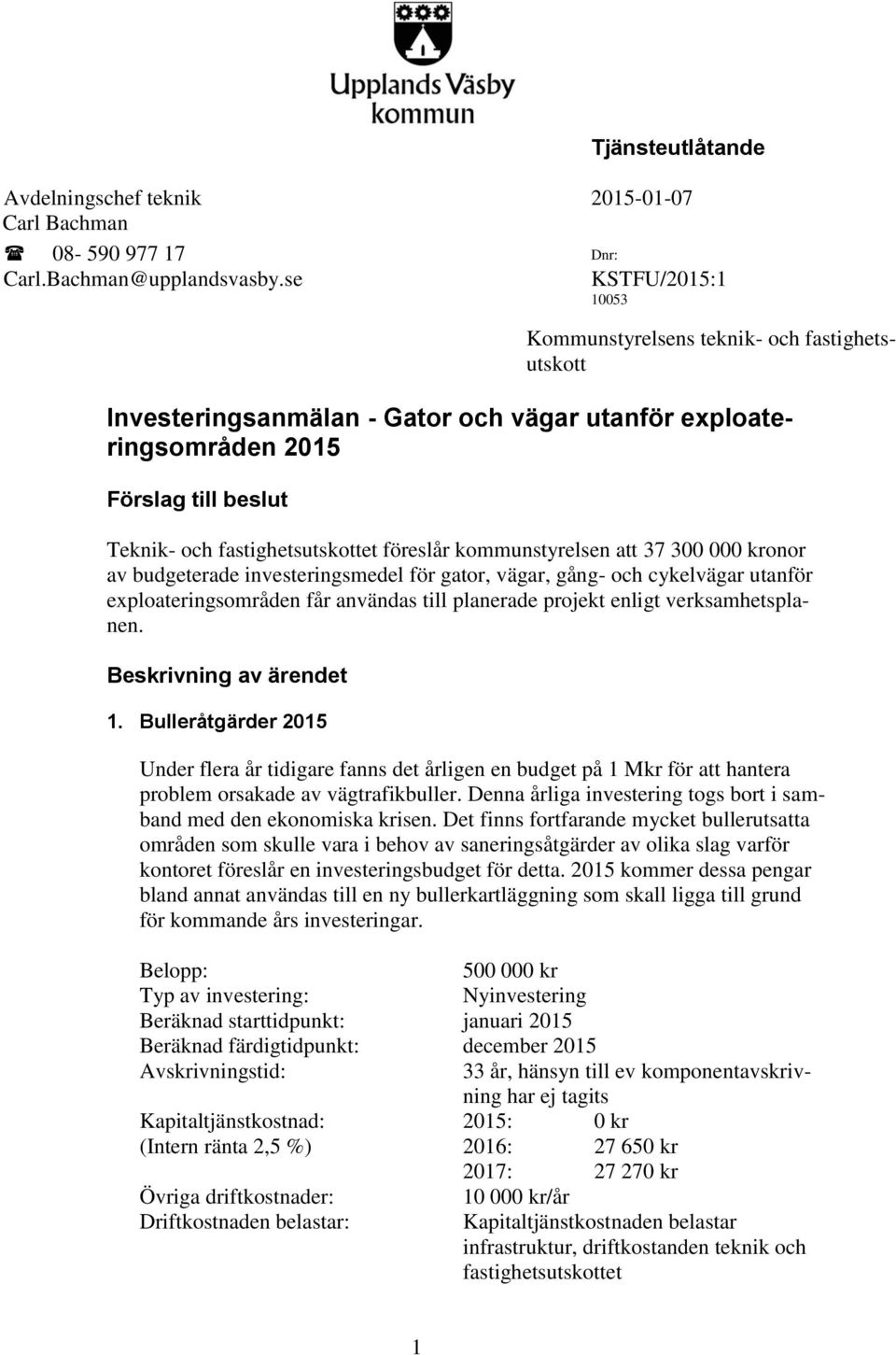 att 37 300 000 kronor av budgeterade investeringsmedel för gator, vägar, gång- och cykelvägar utanför exploateringsområden får användas till planerade projekt enligt verksamhetsplanen.