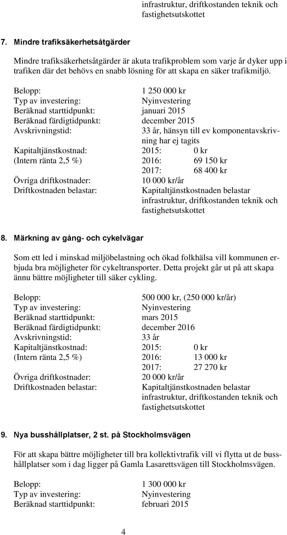 Märkning av gång- och cykelvägar Som ett led i minskad miljöbelastning och ökad folkhälsa vill kommunen erbjuda bra möjligheter för cykeltransporter.