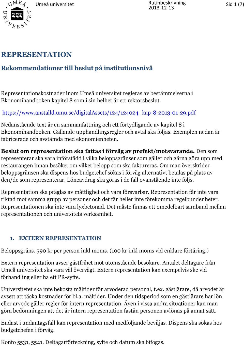 Gällande upphandlingsregler och avtal ska följas. Exemplen nedan är fabricerade och avstämda med ekonomienheten. Beslut om representation ska fattas i förväg av prefekt/motsvarande.