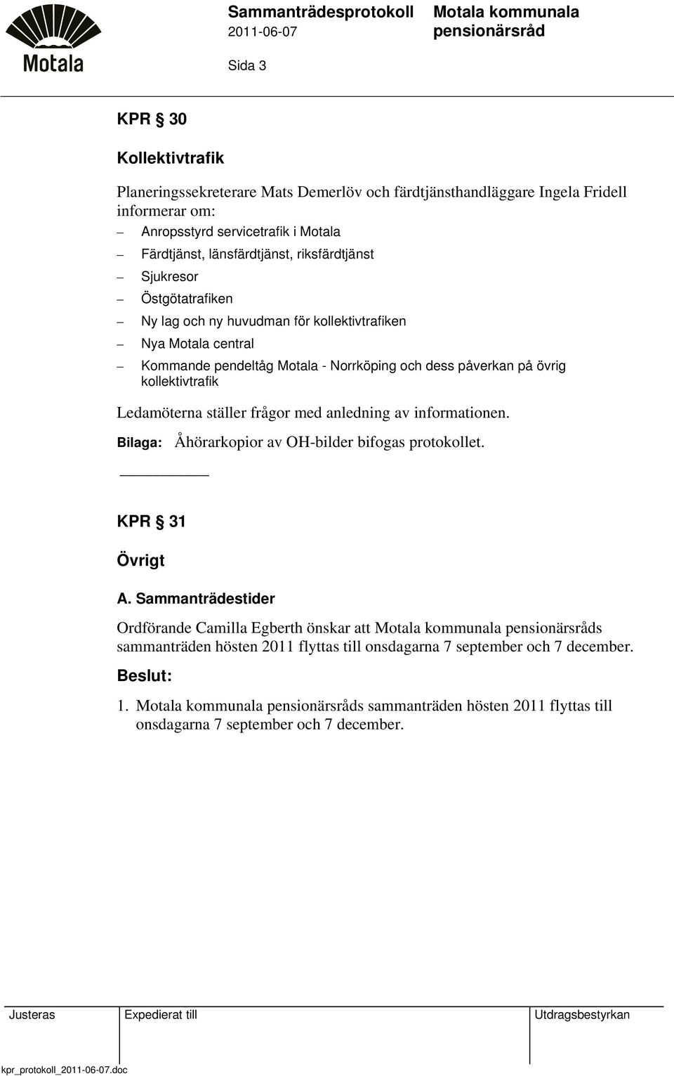 övrig kollektivtrafik Ledamöterna ställer frågor med anledning av informationen. Bilaga: Åhörarkopior av OH-bilder bifogas protokollet. KPR 31 Övrigt A.