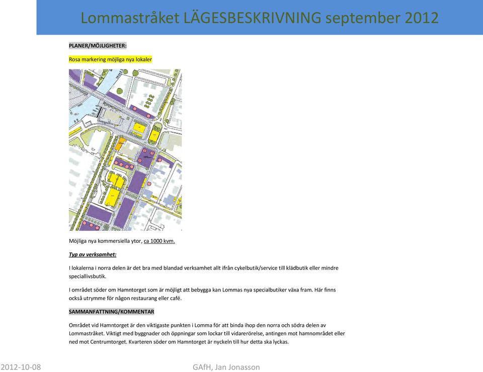 I området söder om Hamntorget som är möjligt att bebygga kan Lommas nya specialbutiker växa fram. Här finns också utrymme för någon restaurang eller café.