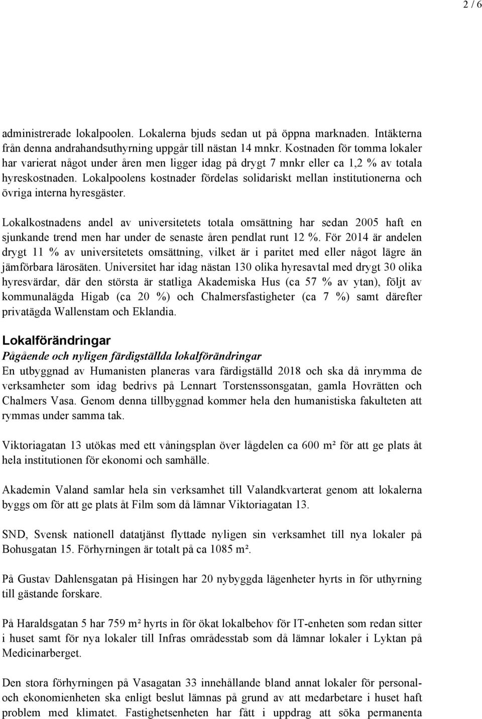 Lokalpoolens kostnader fördelas solidariskt mellan institutionerna och övriga interna hyresgäster.