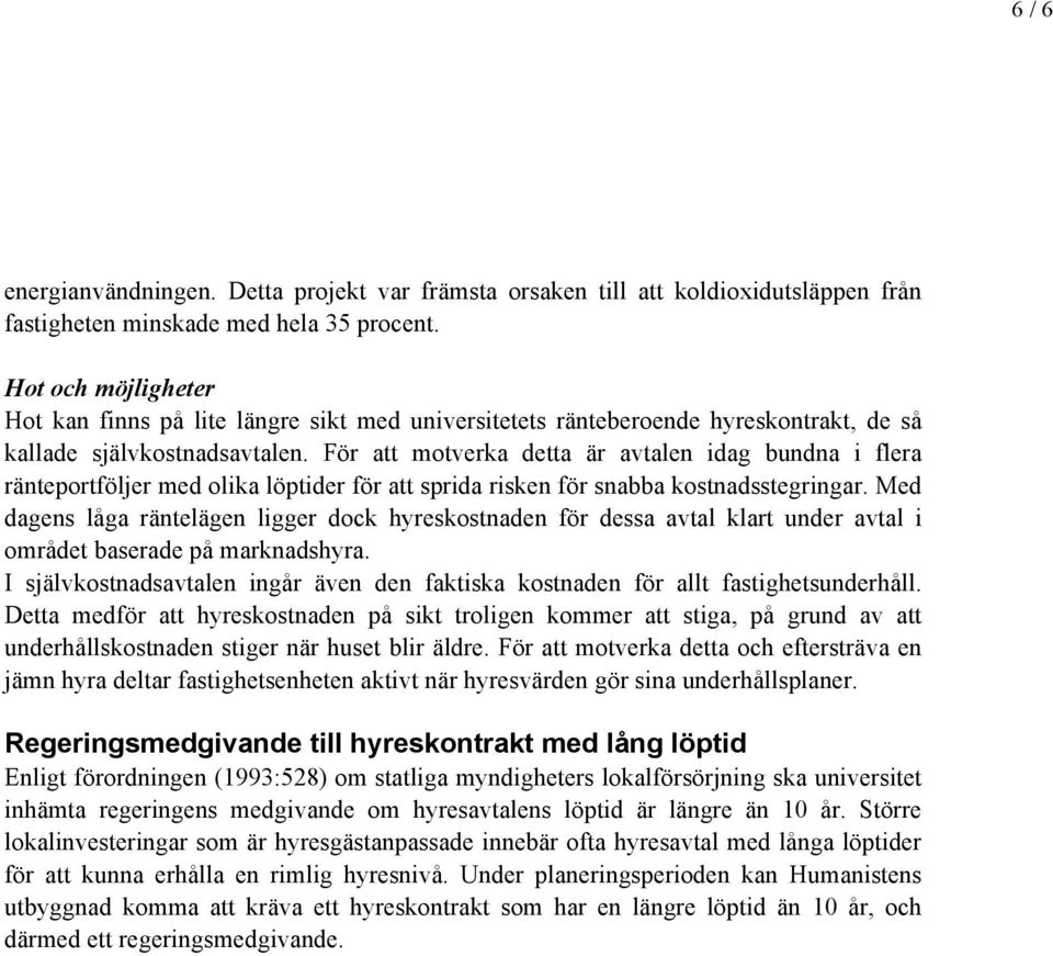 För att motverka detta är avtalen idag bundna i flera ränteportföljer med olika löptider för att sprida risken för snabba kostnadsstegringar.