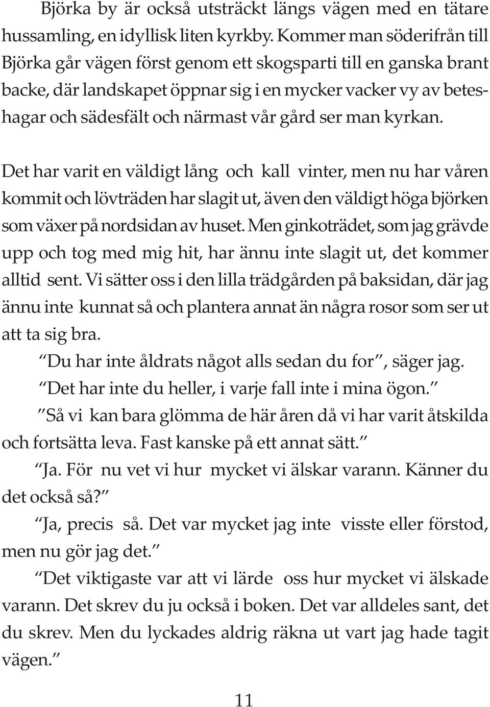 man kyrkan. Det har varit en väldigt lång och kall vinter, men nu har våren kommit och lövträden har slagit ut, även den väldigt höga björken som växer på nordsidan av huset.