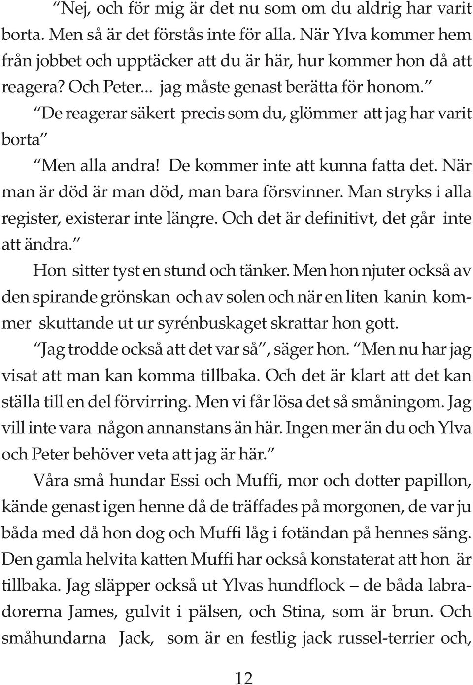 När man är död är man död, man bara försvinner. Man stryks i alla register, existerar inte längre. Och det är definitivt, det går inte att ändra. Hon sitter tyst en stund och tänker.