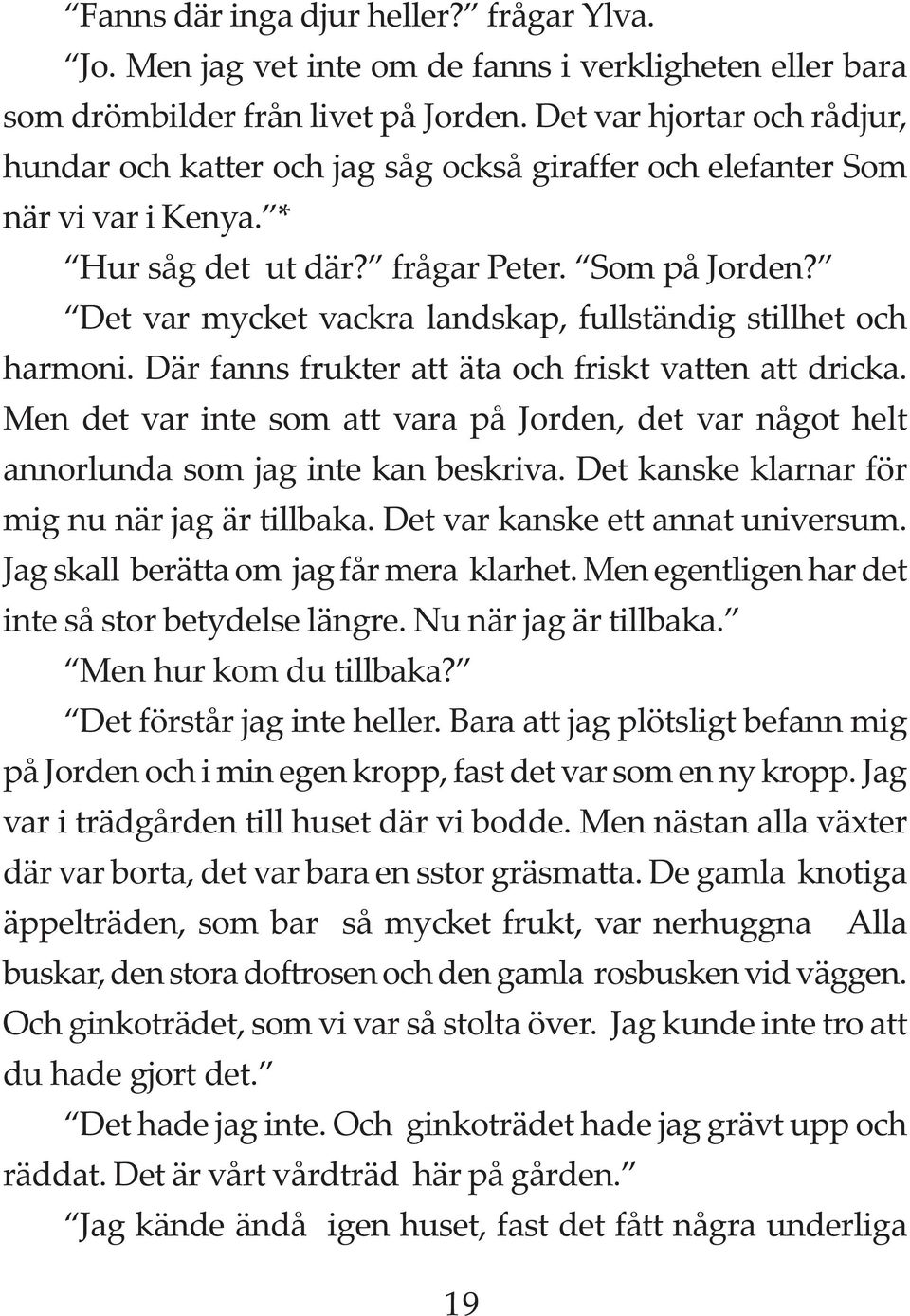 Det var mycket vackra landskap, fullständig stillhet och harmoni. Där fanns frukter att äta och friskt vatten att dricka.