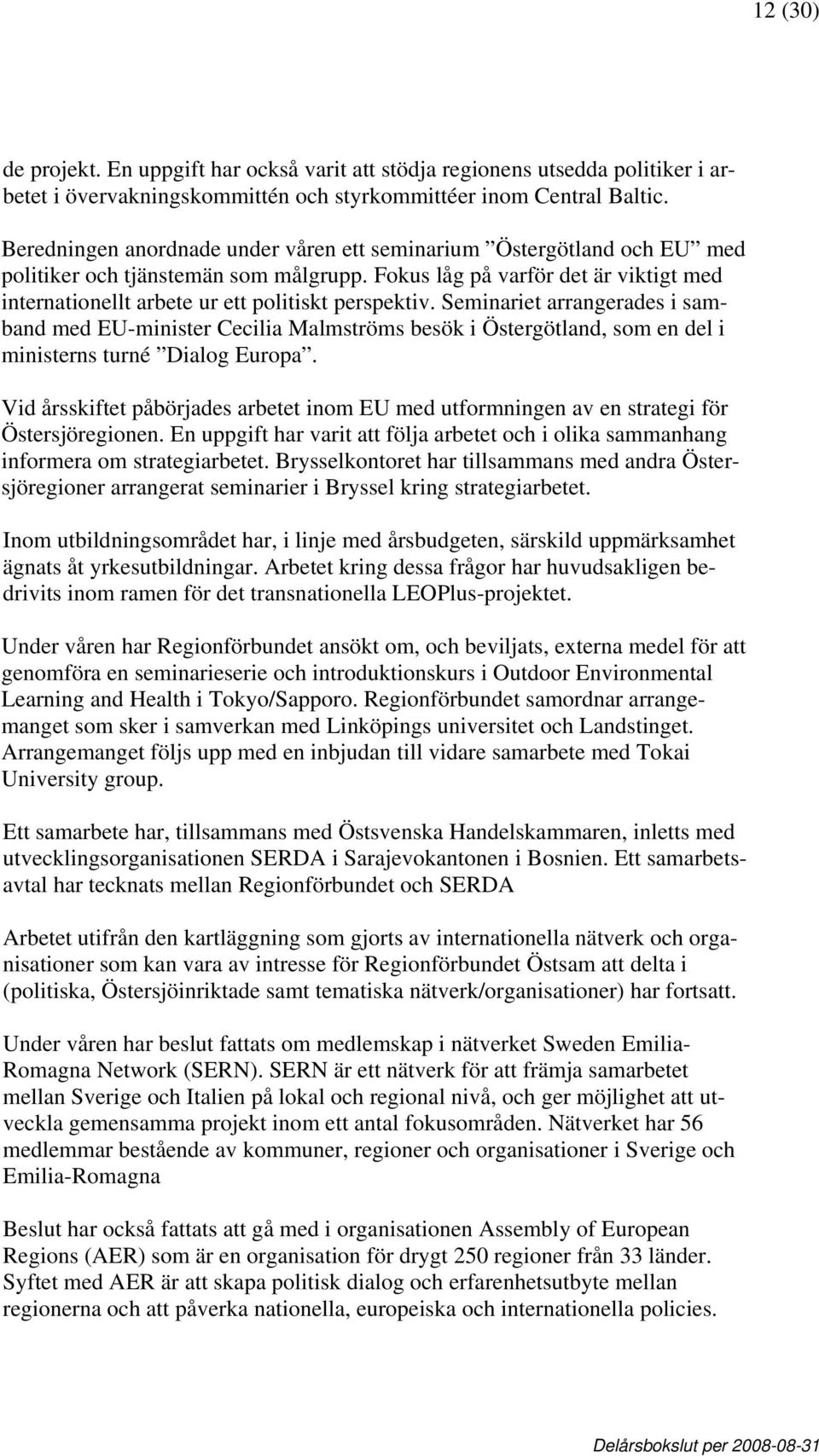 Fokus låg på varför det är viktigt med internationellt arbete ur ett politiskt perspektiv.