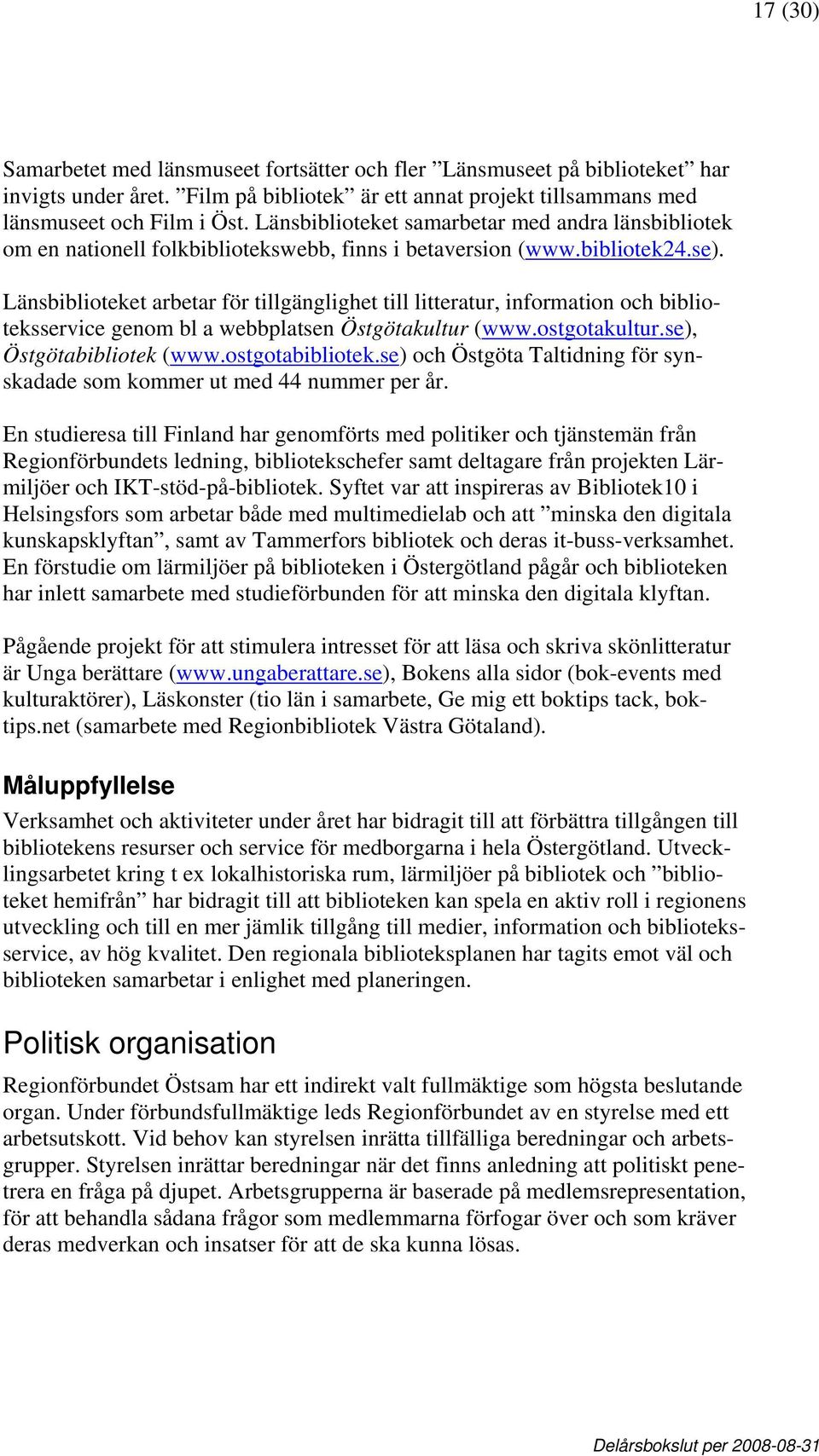 Länsbiblioteket arbetar för tillgänglighet till litteratur, information och biblioteksservice genom bl a webbplatsen Östgötakultur (www.ostgotakultur.se), Östgötabibliotek (www.ostgotabibliotek.