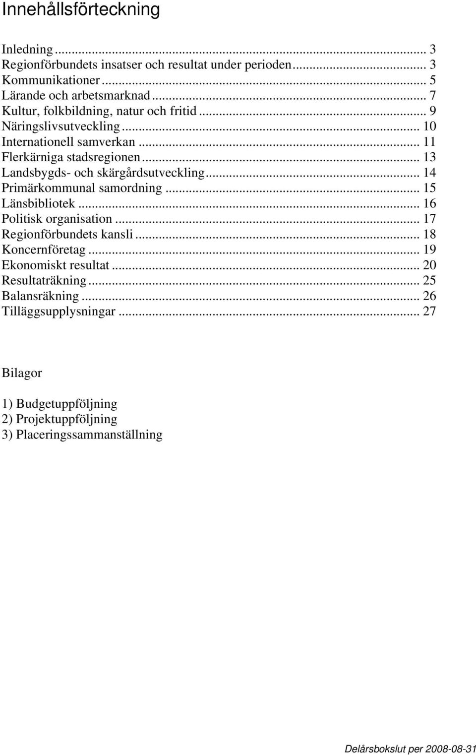 .. 13 Landsbygds- och skärgårdsutveckling... 14 Primärkommunal samordning... 15 Länsbibliotek... 16 Politisk organisation... 17 Regionförbundets kansli.