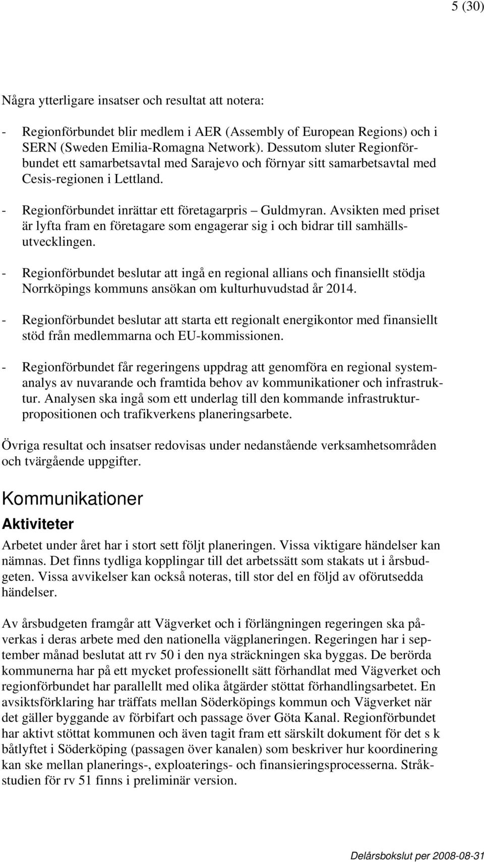 Avsikten med priset är lyfta fram en företagare som engagerar sig i och bidrar till samhällsutvecklingen.