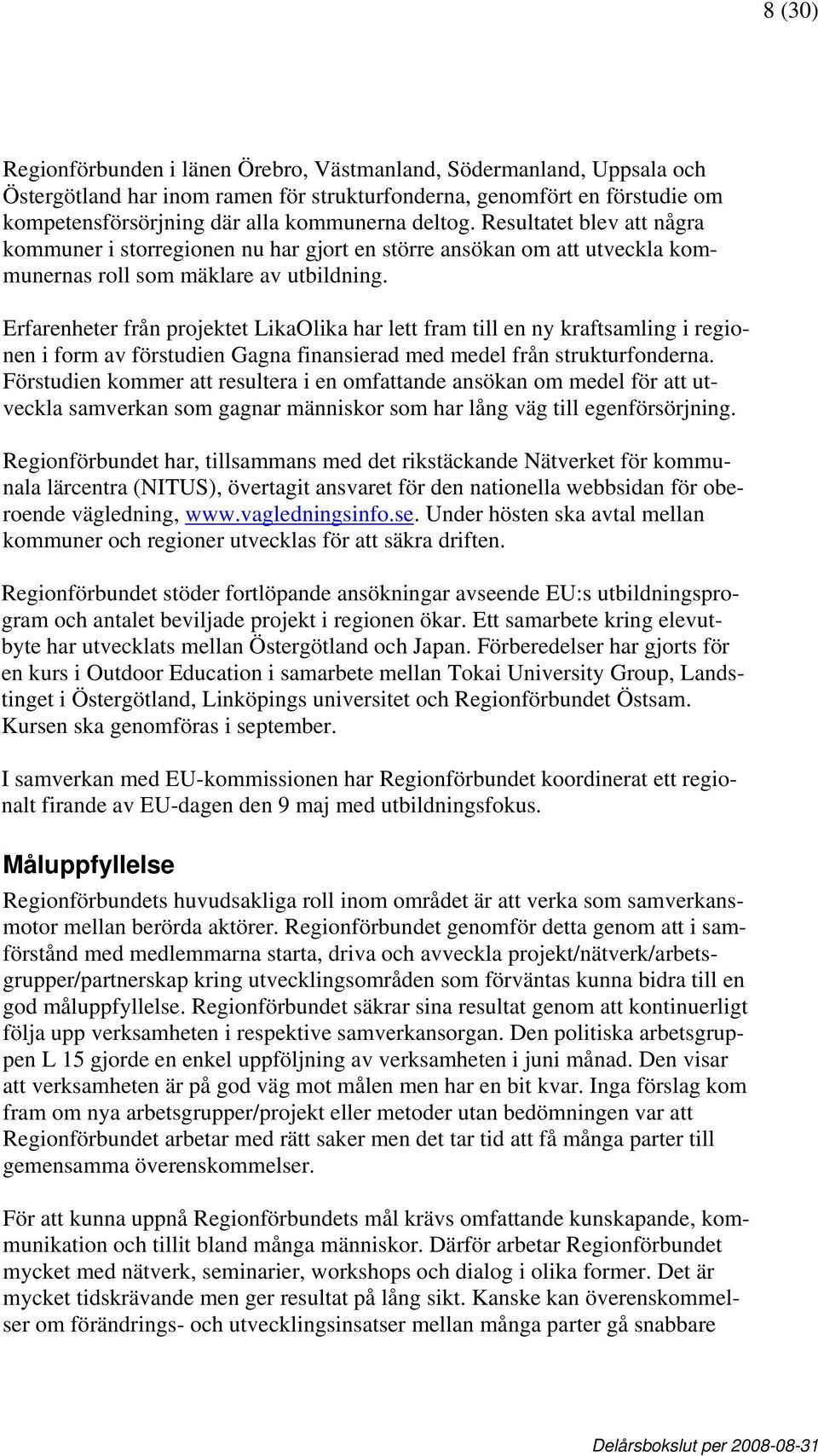 Erfarenheter från projektet LikaOlika har lett fram till en ny kraftsamling i regionen i form av förstudien Gagna finansierad med medel från strukturfonderna.