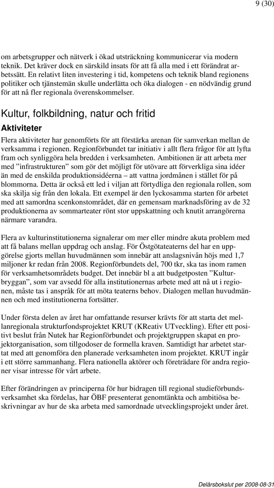 Kultur, folkbildning, natur och fritid Aktiviteter Flera aktiviteter har genomförts för att förstärka arenan för samverkan mellan de verksamma i regionen.