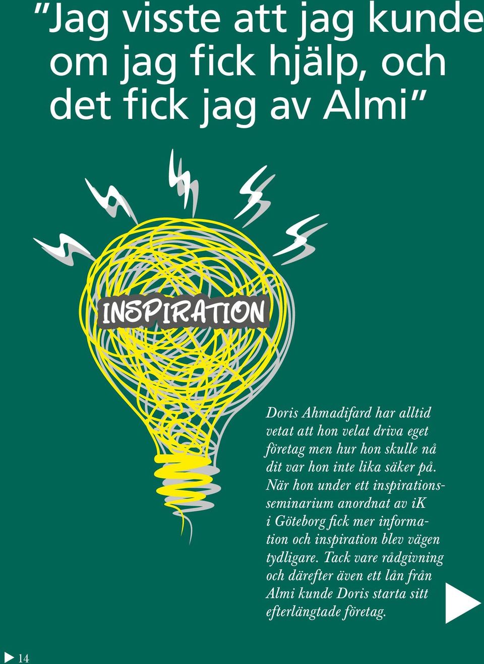 När hon under ett inspirationsseminarium anordnat av ik i Göteborg fick mer information och inspiration