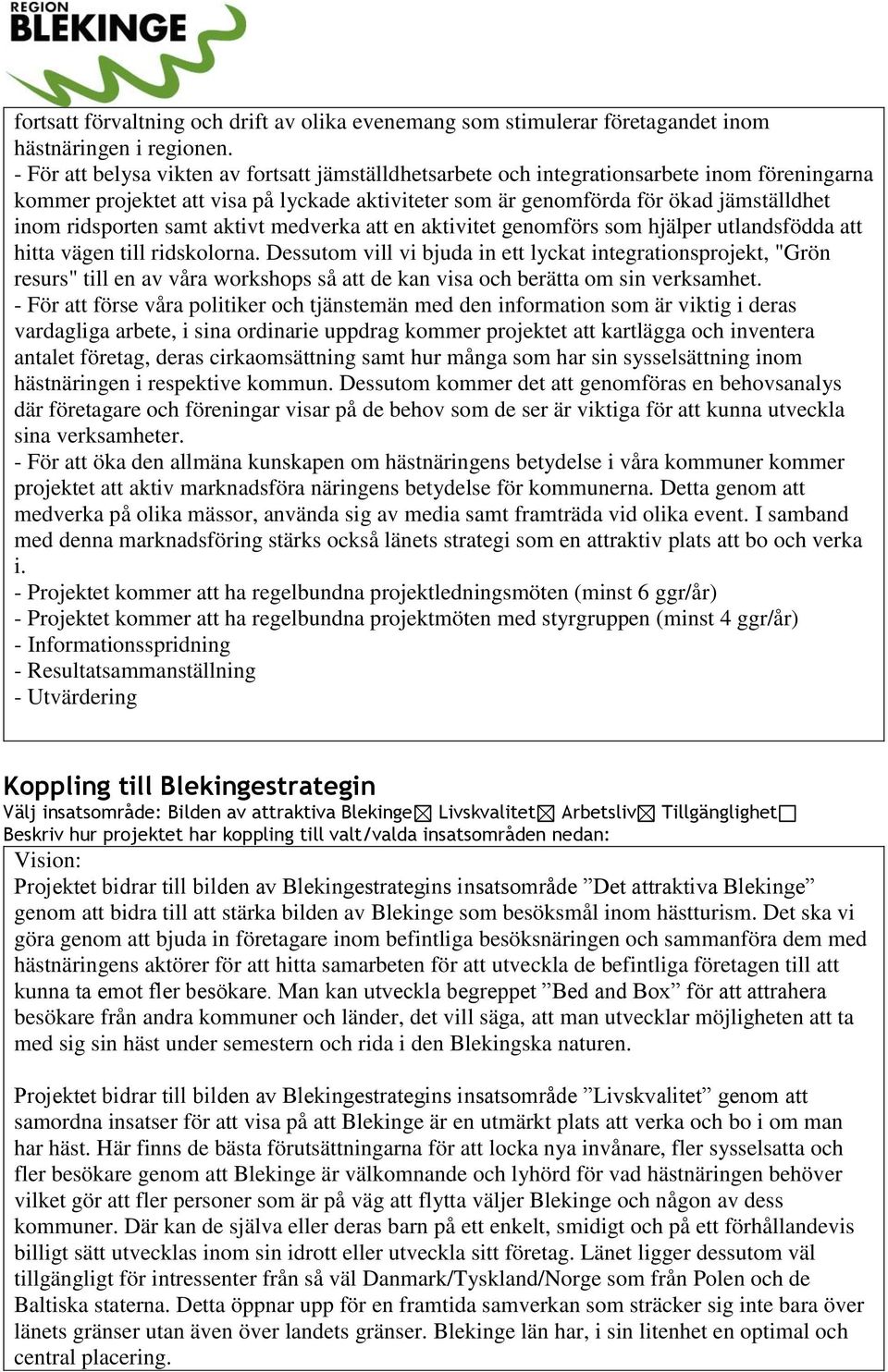 ridsporten samt aktivt medverka att en aktivitet genomförs som hjälper utlandsfödda att hitta vägen till ridskolorna.