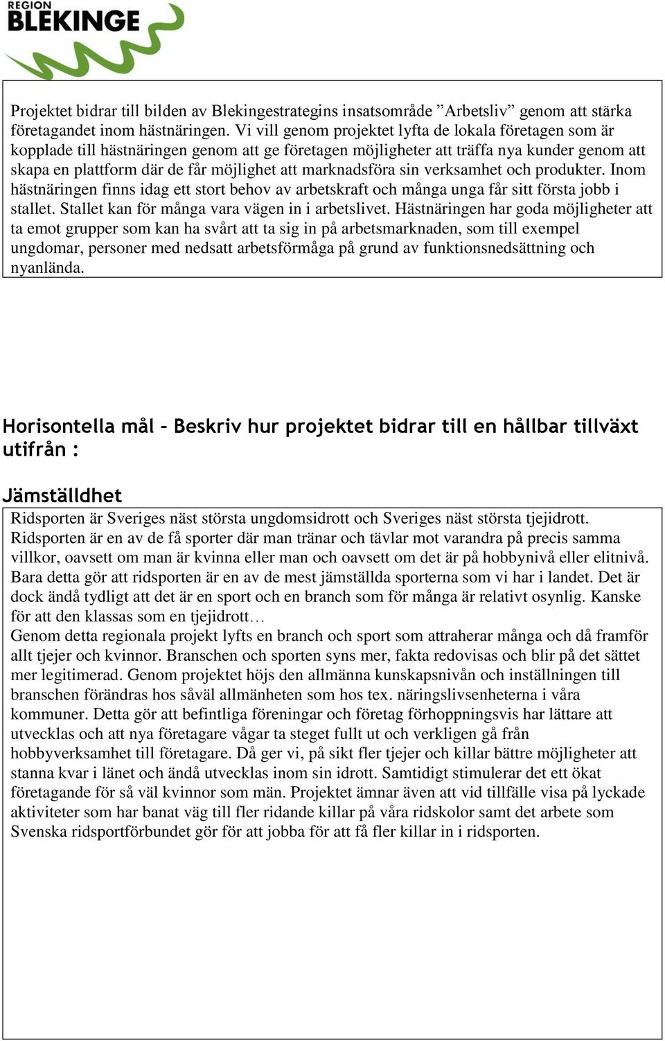 marknadsföra sin verksamhet och produkter. Inom hästnäringen finns idag ett stort behov av arbetskraft och många unga får sitt första jobb i stallet. Stallet kan för många vara vägen in i arbetslivet.