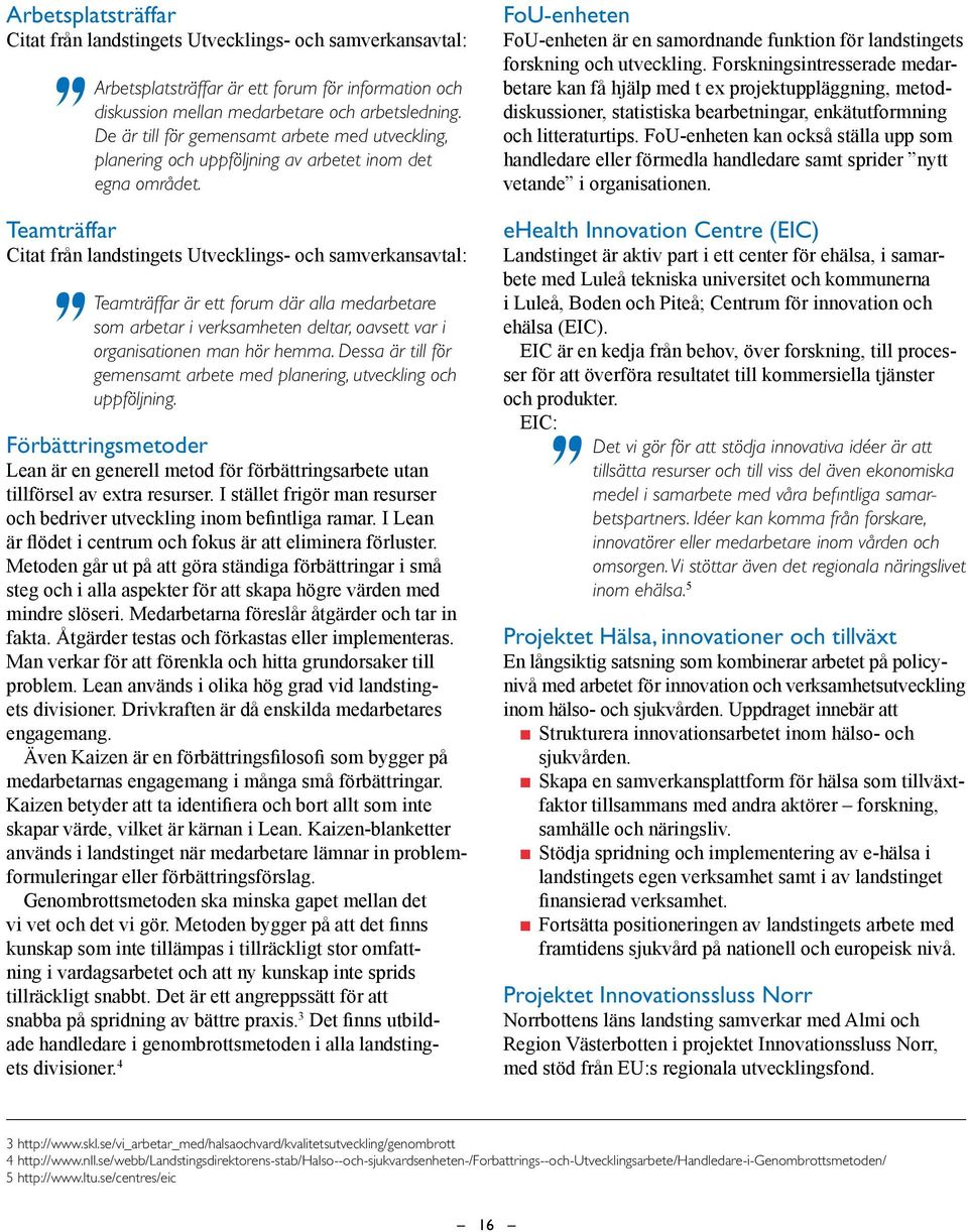 Teamträffar Citat från landstingets Utvecklings- och samverkansavtal: Teamträffar är ett forum där alla medarbetare som arbetar i verksamheten deltar, oavsett var i organisationen man hör hemma.