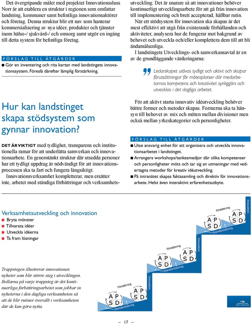 Förslag till åtgärder Gör en inventering och rita kartan med landstingets innovationssystem. Föreslå därefter lämplig förstärkning. Hur kan landstinget skapa stödsystem som gynnar innovation?