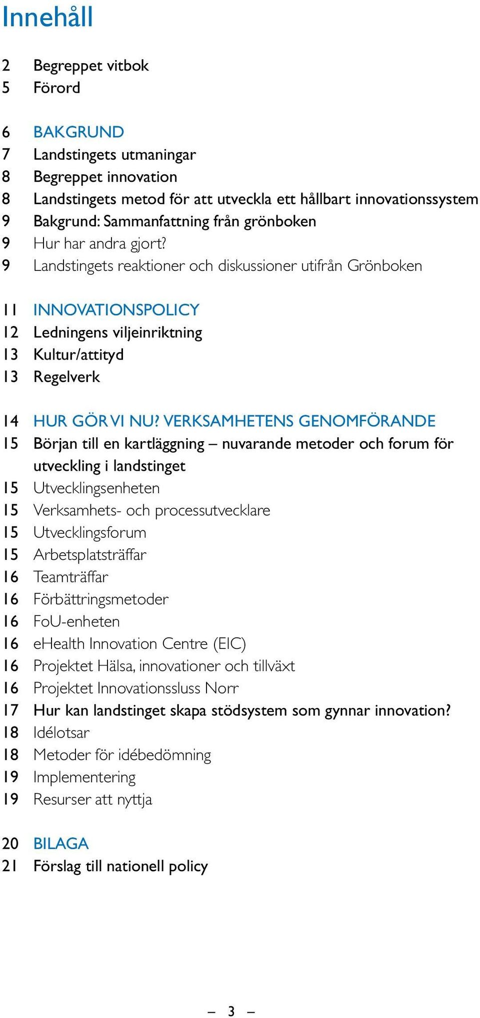 Verksamhetens genomförande 15 Början till en kartläggning nuvarande metoder och forum för utveckling i landstinget 15 Utvecklingsenheten 15 Verksamhets- och processutvecklare 15 Utvecklingsforum 15