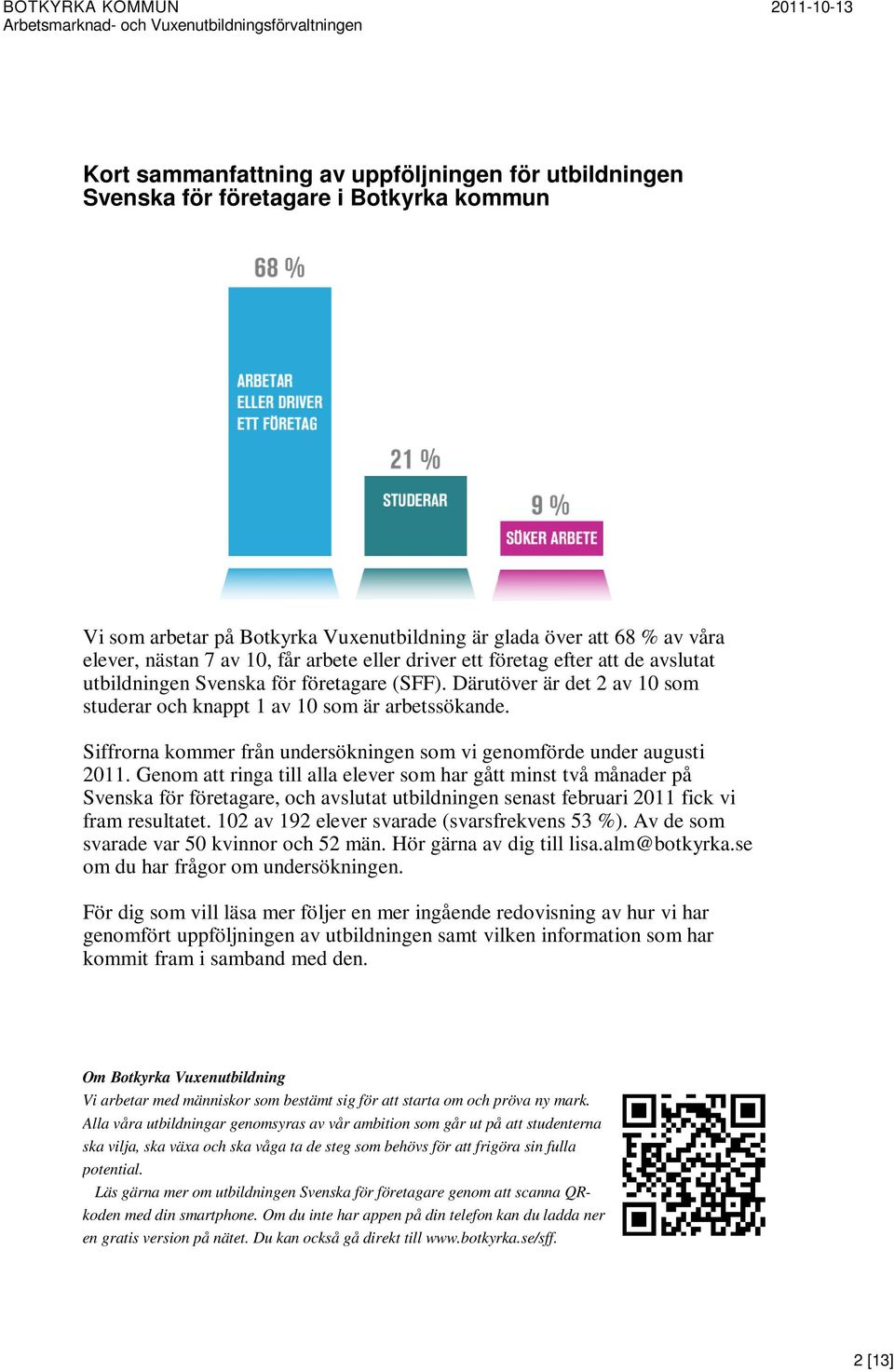 Siffrorna kommer från undersökningen som vi genomförde under augusti 2011.