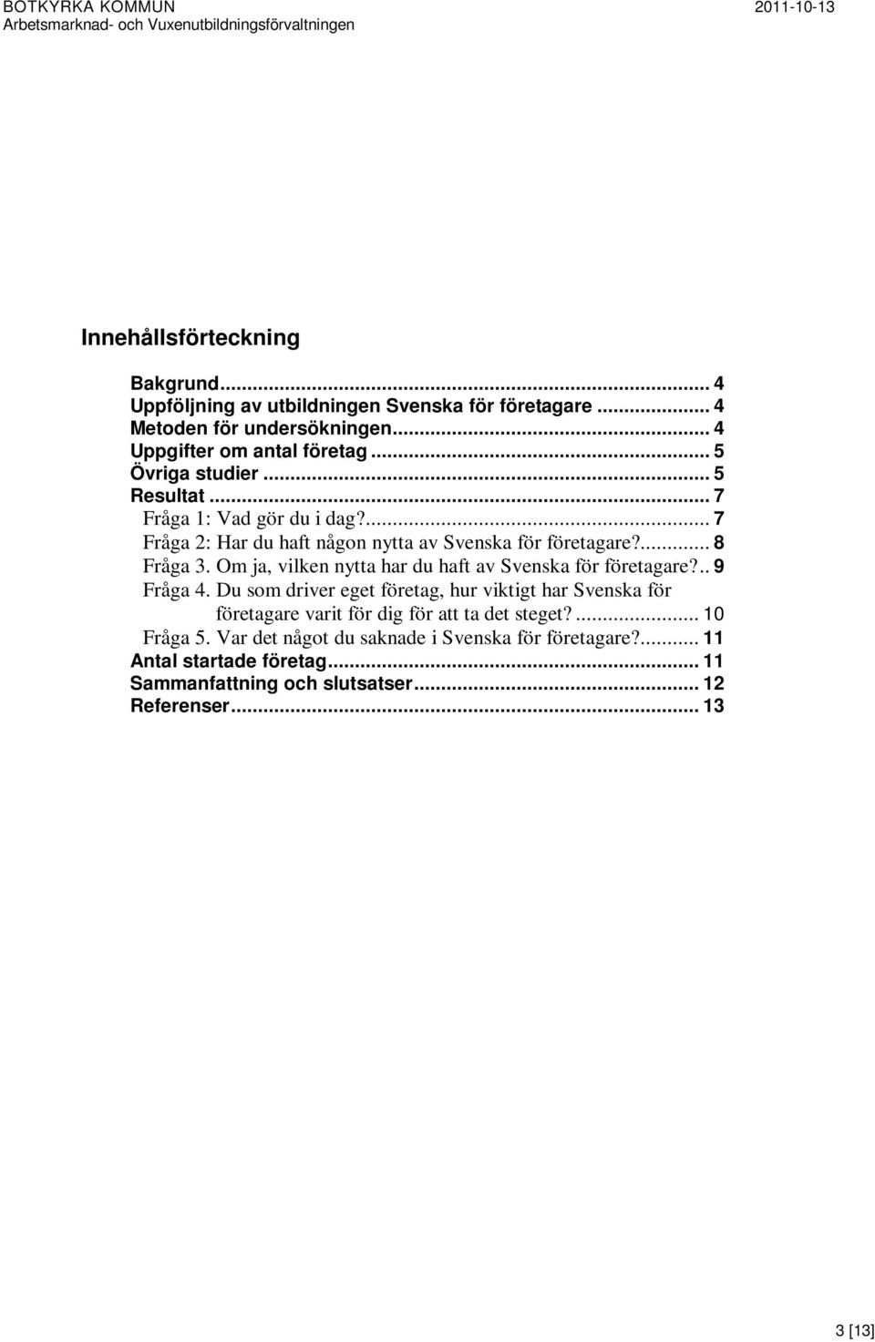 Om ja, vilken nytta har du haft av Svenska för företagare?.. 9 Fråga 4.