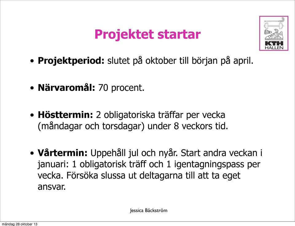 Hösttermin: 2 obligatoriska träffar per vecka (måndagar och torsdagar) under 8 veckors tid.