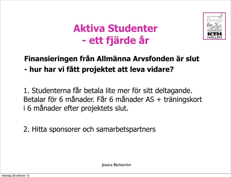 Studenterna får betala lite mer för sitt deltagande. Betalar för 6 månader.