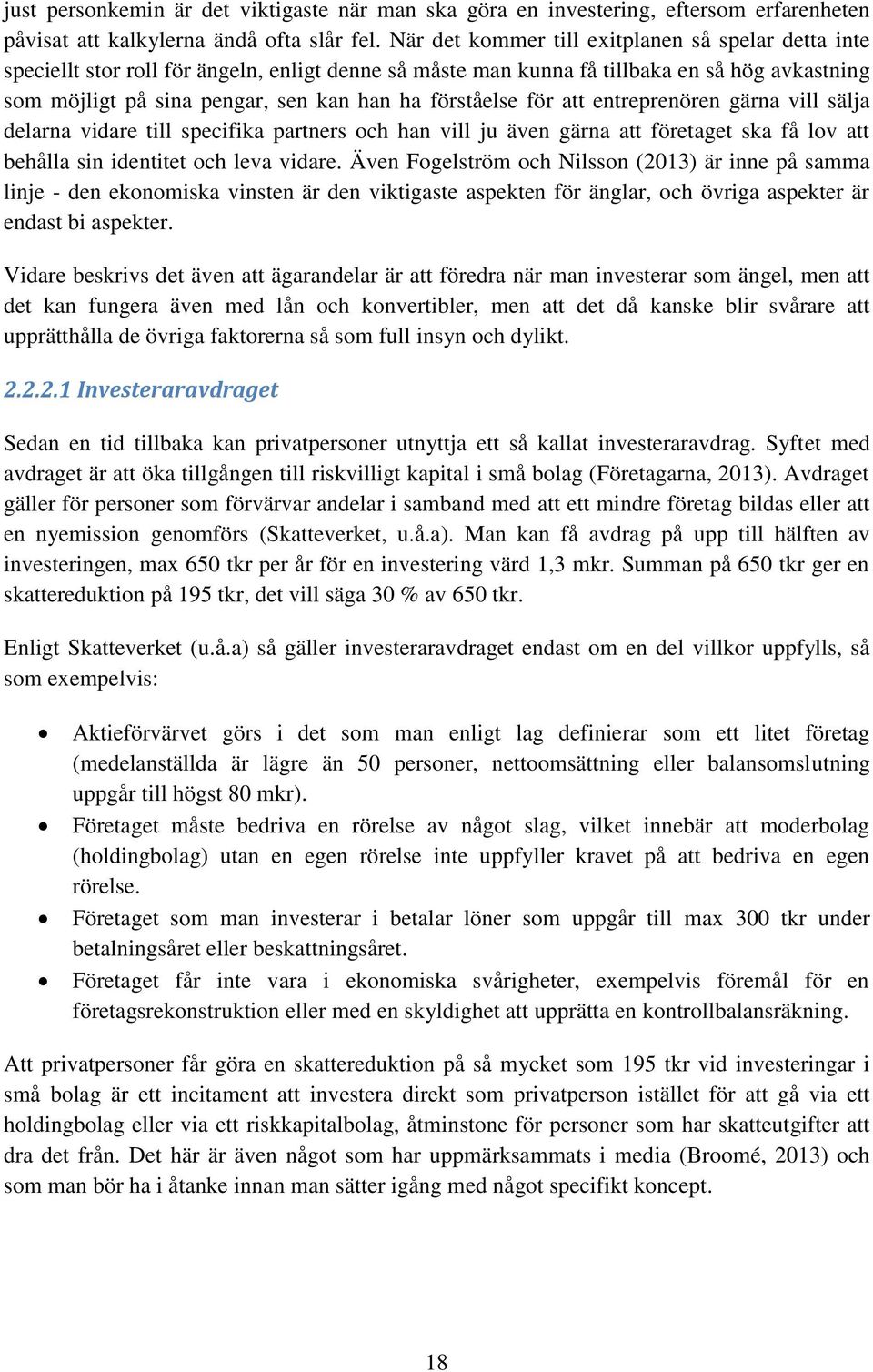 förståelse för att entreprenören gärna vill sälja delarna vidare till specifika partners och han vill ju även gärna att företaget ska få lov att behålla sin identitet och leva vidare.