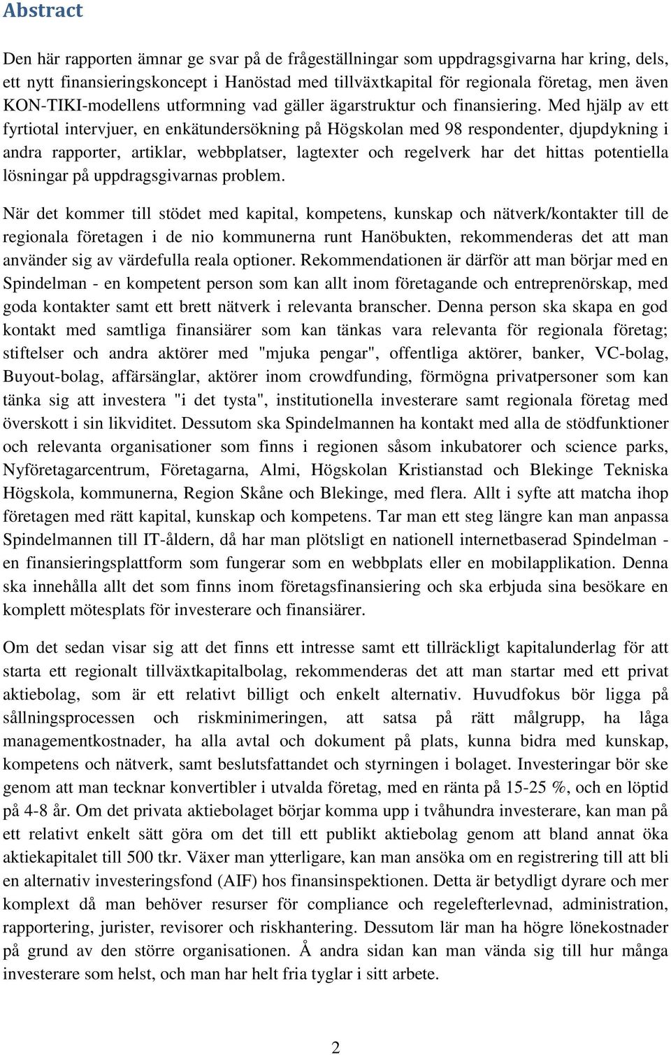 Med hjälp av ett fyrtiotal intervjuer, en enkätundersökning på Högskolan med 98 respondenter, djupdykning i andra rapporter, artiklar, webbplatser, lagtexter och regelverk har det hittas potentiella