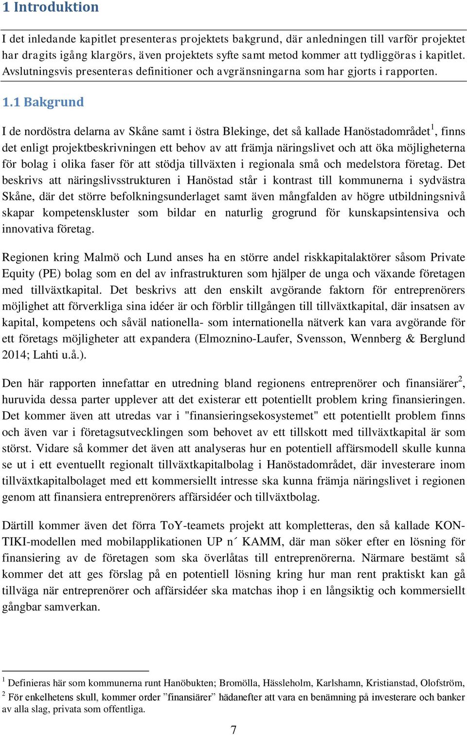 1 Bakgrund I de nordöstra delarna av Skåne samt i östra Blekinge, det så kallade Hanöstadområdet 1, finns det enligt projektbeskrivningen ett behov av att främja näringslivet och att öka