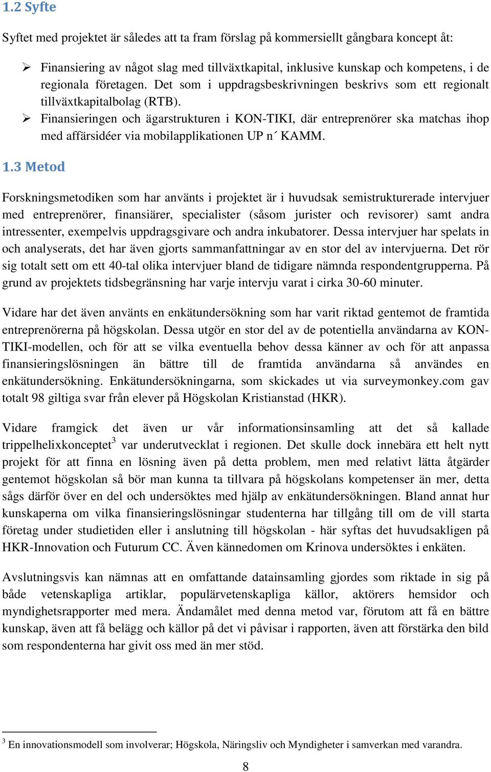 Finansieringen och ägarstrukturen i KON-TIKI, där entreprenörer ska matchas ihop med affärsidéer via mobilapplikationen UP n KAMM. 1.