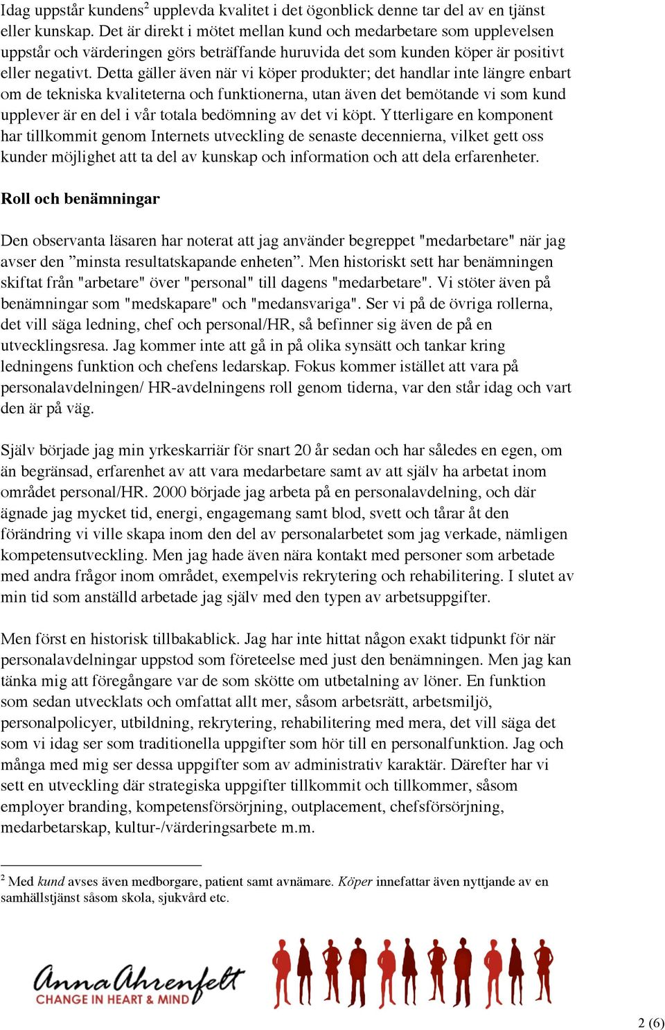 Detta gäller även när vi köper produkter; det handlar inte längre enbart om de tekniska kvaliteterna och funktionerna, utan även det bemötande vi som kund upplever är en del i vår totala bedömning av