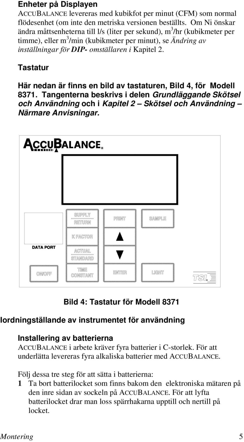 Tastatur Här nedan är finns en bild av tastaturen, Bild 4, för Modell 8371.