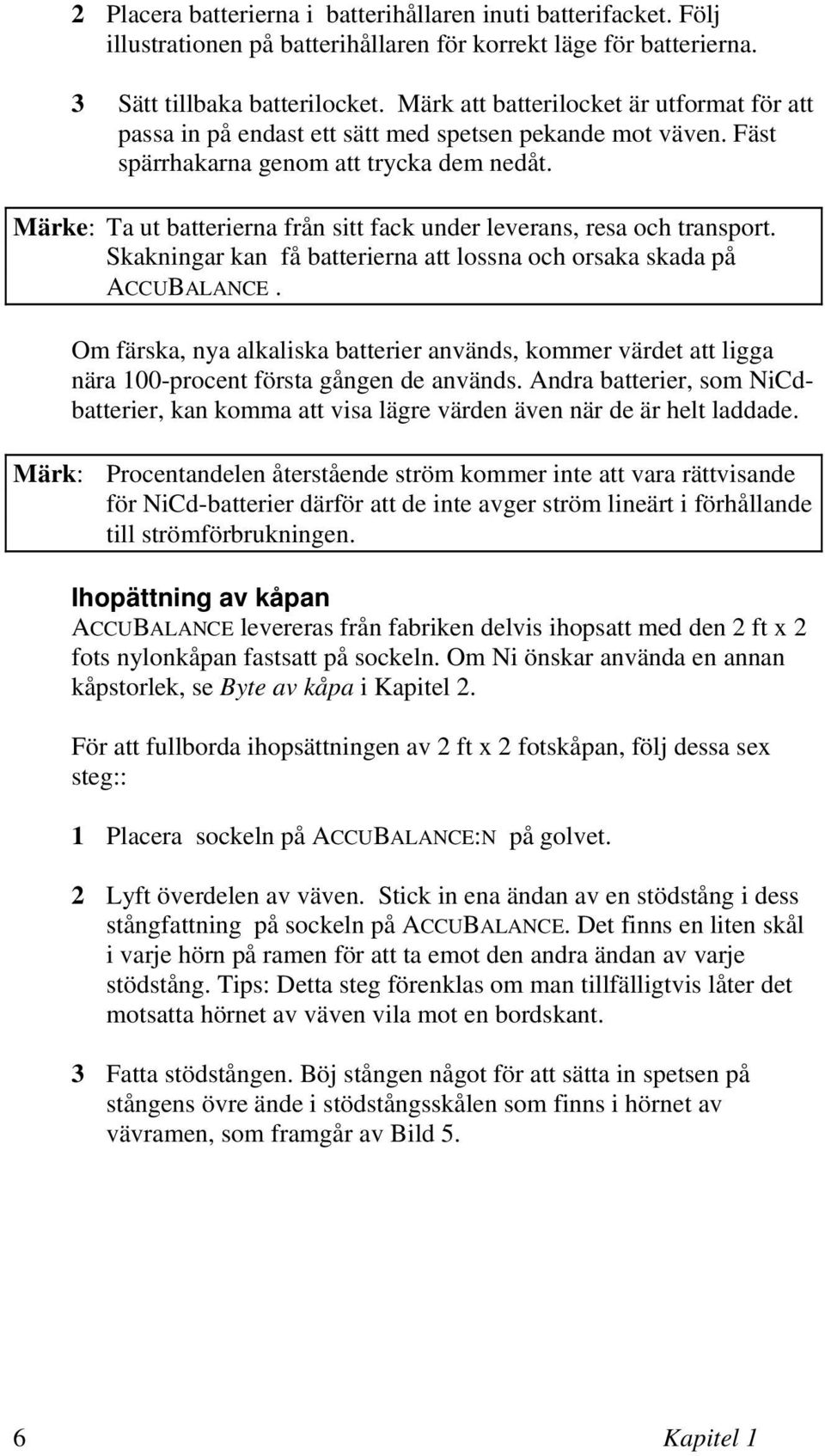 Märke: Ta ut batterierna från sitt fack under leverans, resa och transport. Skakningar kan få batterierna att lossna och orsaka skada på ACCUBALANCE.