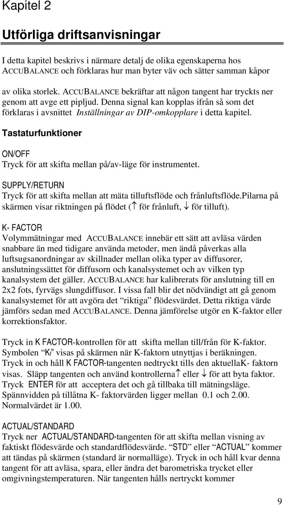 Tastaturfunktioner ON/OFF Tryck för att skifta mellan på/av-läge för instrumentet. SUPPLY/RETURN Tryck för att skifta mellan att mäta tilluftsflöde och frånluftsflöde.