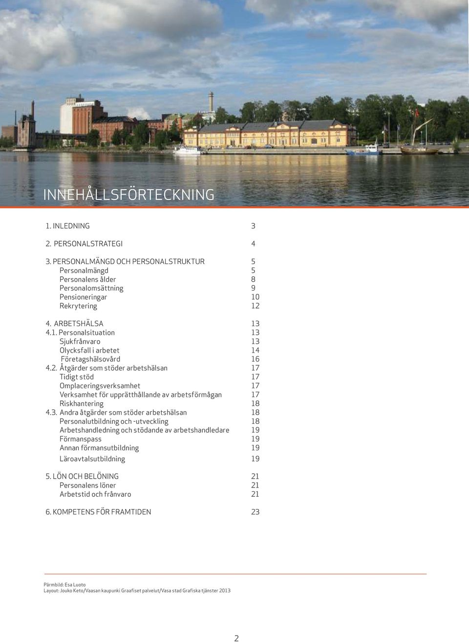 2. Åtgärder som stöder arbetshälsan 17 Tidigt stöd 17 Omplaceringsverksamhet 17 Verksamhet för upprätthållande av arbetsförmågan 17 Riskhantering 18 4.3.