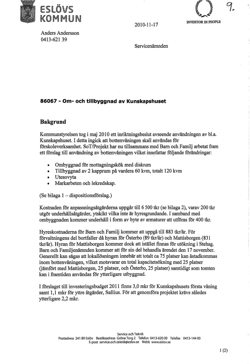 SoT/Projekt har nu tillsammans med Barn och Familj arbetat fram ett förslag till användning av bottenvåningen vilket innefattar följande förändringar: Ombyggnad för mottagningskök med diskrum