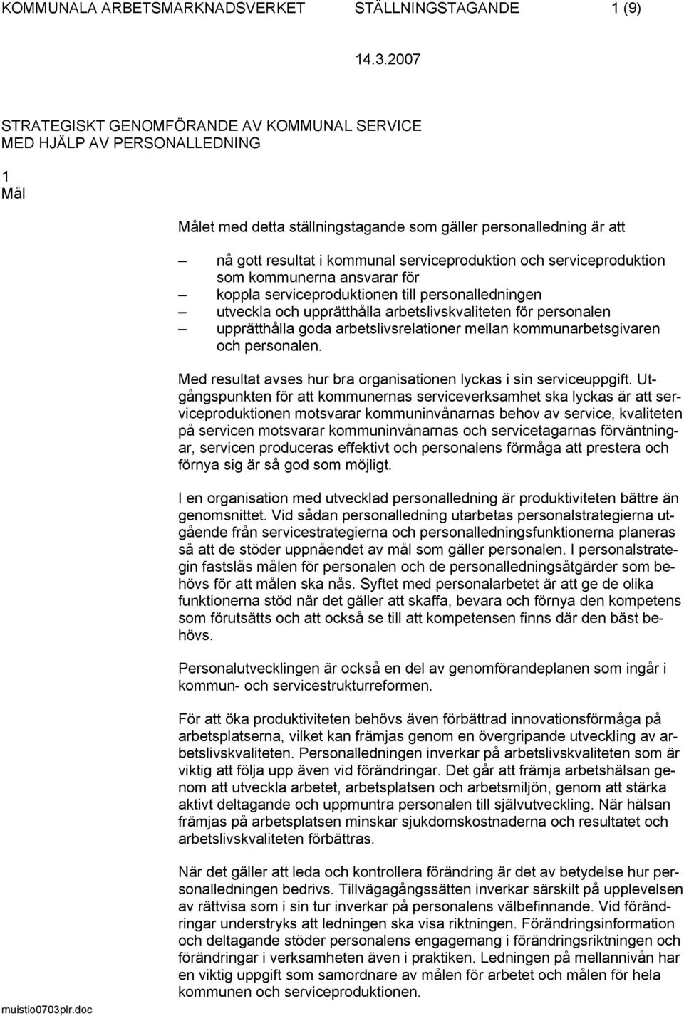 för personalen upprätthålla goda arbetslivsrelationer mellan kommunarbetsgivaren och personalen. Med resultat avses hur bra organisationen lyckas i sin serviceuppgift.