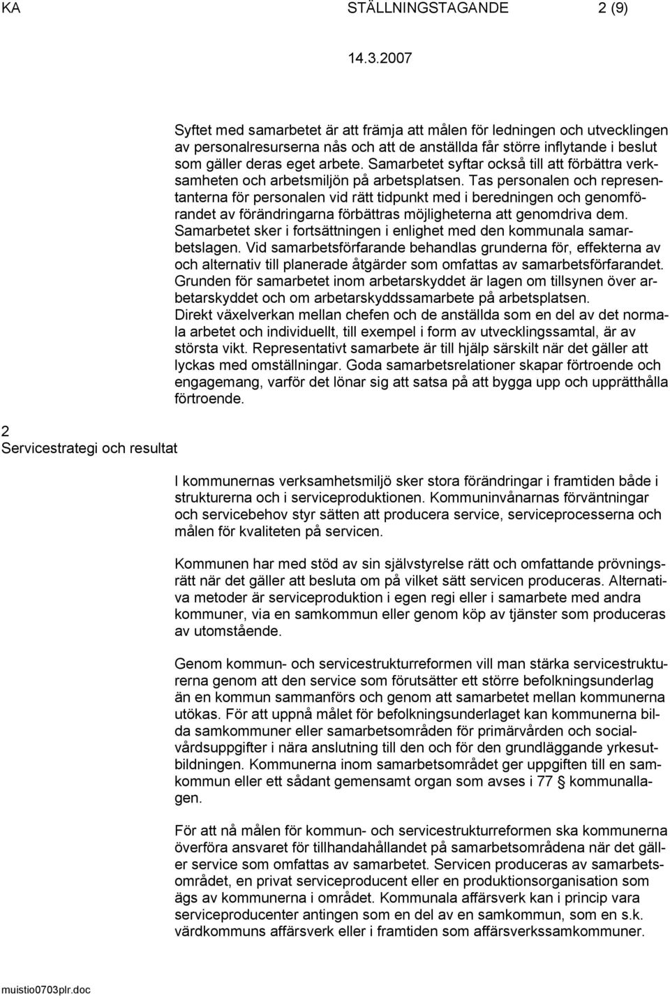 Tas personalen och representanterna för personalen vid rätt tidpunkt med i beredningen och genomförandet av förändringarna förbättras möjligheterna att genomdriva dem.