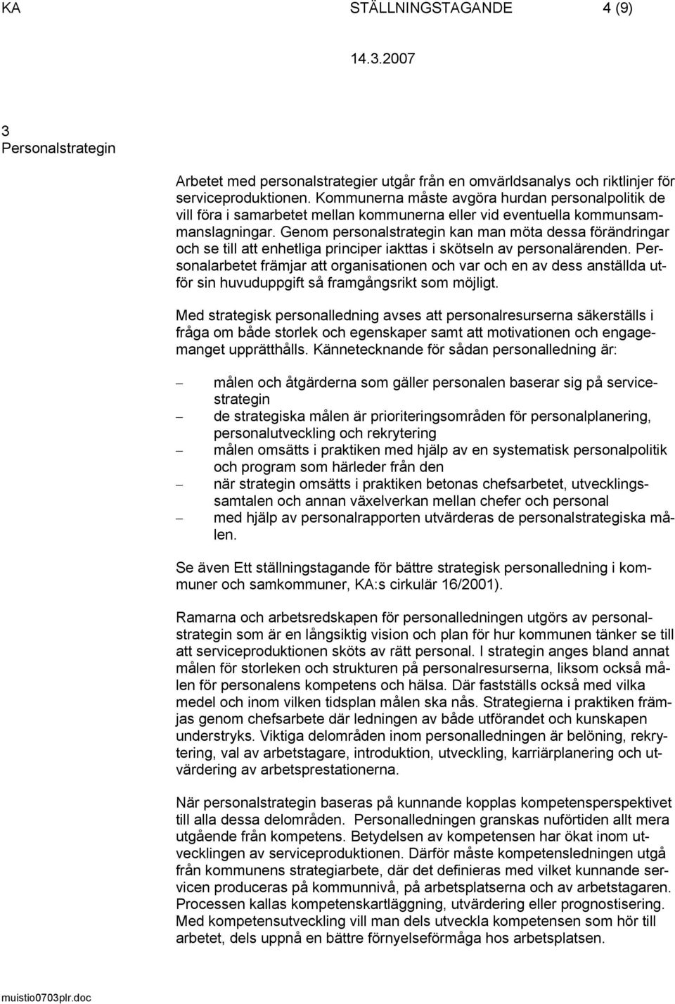 Genom personalstrategin kan man möta dessa förändringar och se till att enhetliga principer iakttas i skötseln av personalärenden.