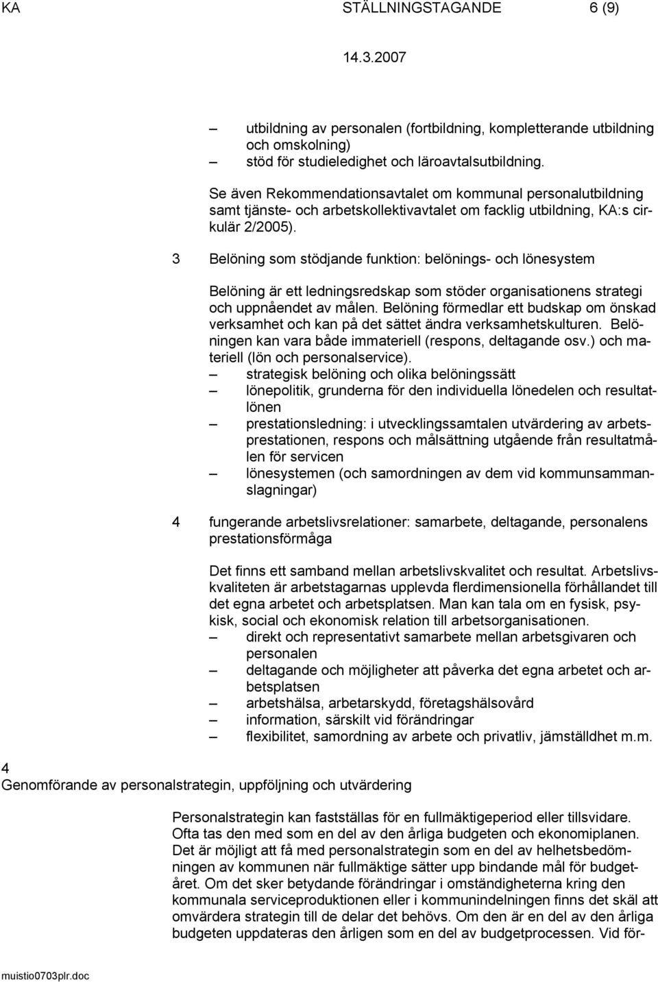 3 Belöning som stödjande funktion: belönings- och lönesystem Belöning är ett ledningsredskap som stöder organisationens strategi och uppnåendet av målen.