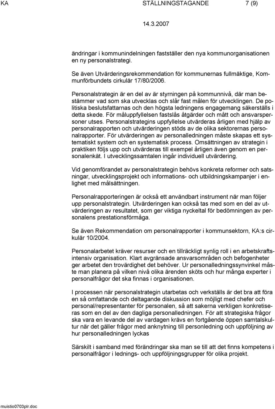 Personalstrategin är en del av är styrningen på kommunnivå, där man bestämmer vad som ska utvecklas och slår fast målen för utvecklingen.