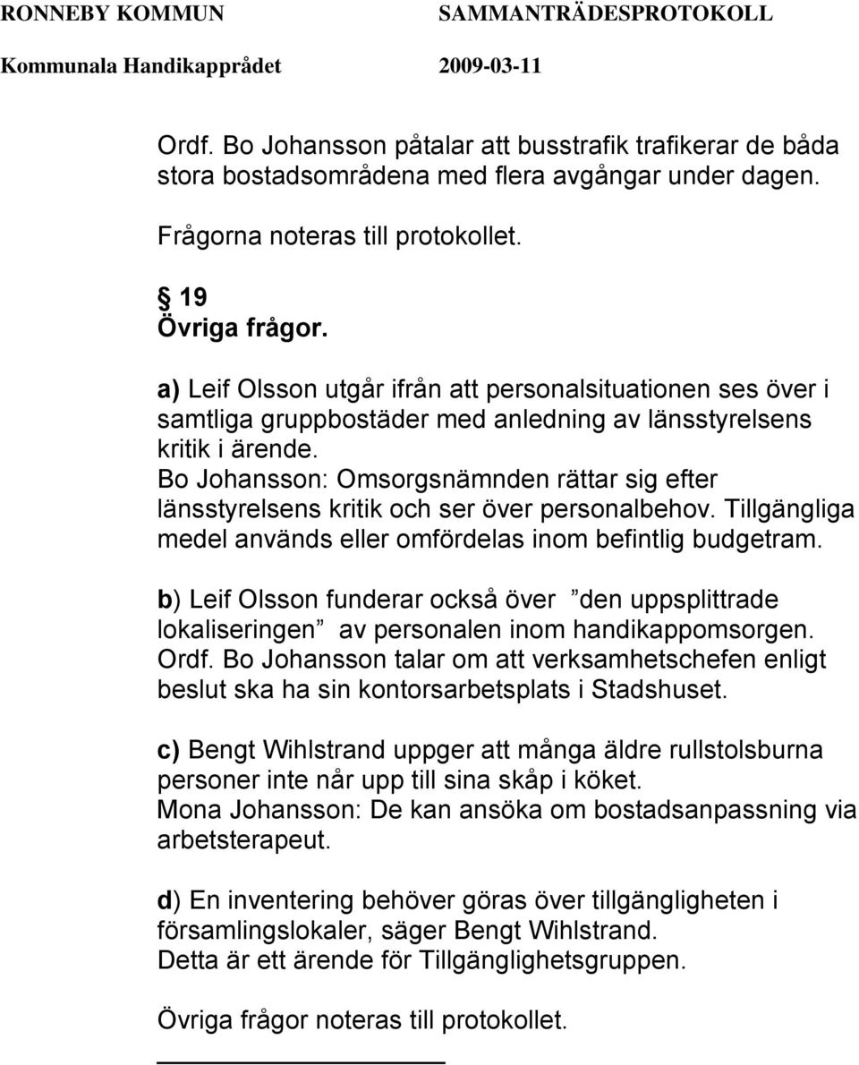 Bo Johansson: Omsorgsnämnden rättar sig efter länsstyrelsens kritik och ser över personalbehov. Tillgängliga medel används eller omfördelas inom befintlig budgetram.