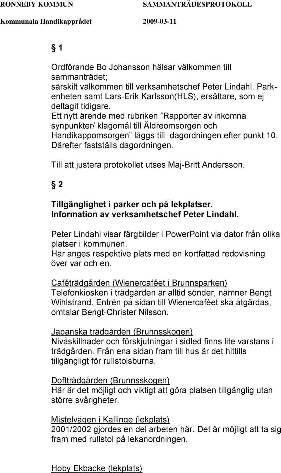 Till att justera protokollet utses Maj-Britt Andersson. 2 Tillgänglighet i parker och på lekplatser. Information av verksamhetschef Peter Lindahl.