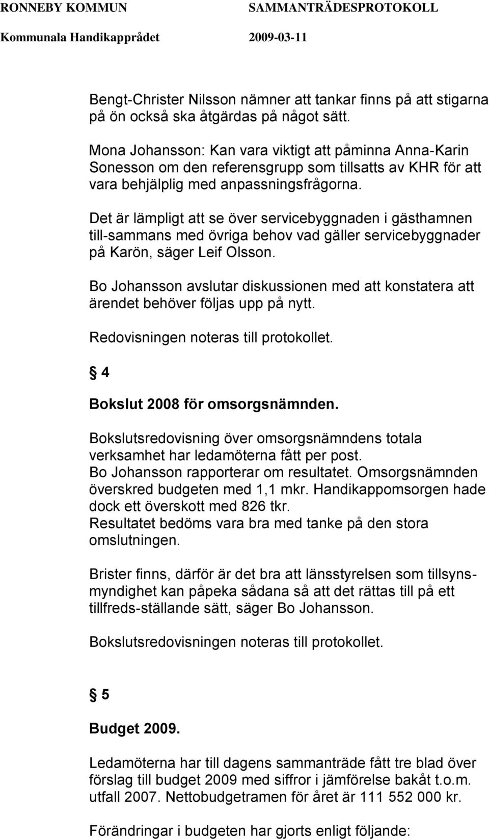 Det är lämpligt att se över servicebyggnaden i gästhamnen till-sammans med övriga behov vad gäller servicebyggnader på Karön, säger Leif Olsson.